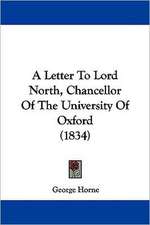 A Letter To Lord North, Chancellor Of The University Of Oxford (1834)