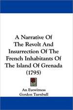 A Narrative Of The Revolt And Insurrection Of The French Inhabitants Of The Island Of Grenada (1795)