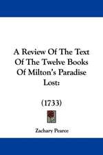 A Review Of The Text Of The Twelve Books Of Milton's Paradise Lost