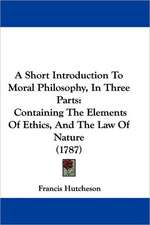 A Short Introduction To Moral Philosophy, In Three Parts