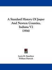 A Standard History Of Jasper And Newton Counties, Indiana V2 (1916)