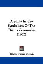 A Study In The Symbolism Of The Divina Commedia (1902)