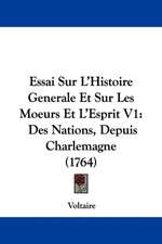 Essai Sur L'Histoire Generale Et Sur Les Moeurs Et L'Esprit V1