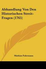 Abhandlung Von Den Historischen Streit-Fragen (1765)