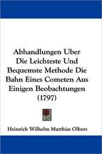 Abhandlungen Uber Die Leichteste Und Bequemste Methode Die Bahn Eines Cometen Aus Einigen Beobachtungen (1797)