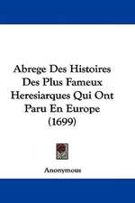 Abrege Des Histoires Des Plus Fameux Heresiarques Qui Ont Paru En Europe (1699)