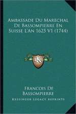 Ambassade Du Marechal de Bassompierre En Suisse L'An 1625 V1 (1744)