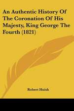 An Authentic History Of The Coronation Of His Majesty, King George The Fourth (1821)