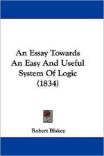 An Essay Towards An Easy And Useful System Of Logic (1834)