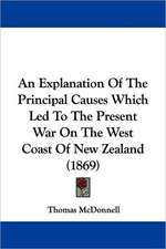 An Explanation Of The Principal Causes Which Led To The Present War On The West Coast Of New Zealand (1869)