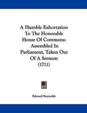 A Humble Exhortation To The Honorable House Of Commons