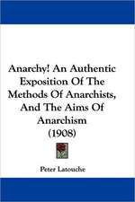 Anarchy! An Authentic Exposition Of The Methods Of Anarchists, And The Aims Of Anarchism (1908)