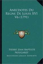 Anecdotes Du Regne De Louis XVI V6 (1791)