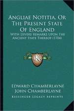 Angliae Notitia, Or The Present State Of England