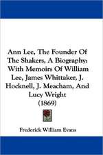 Ann Lee, The Founder Of The Shakers, A Biography