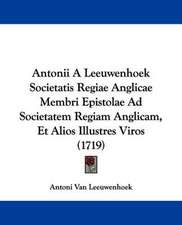 Antonii A Leeuwenhoek Societatis Regiae Anglicae Membri Epistolae Ad Societatem Regiam Anglicam, Et Alios Illustres Viros (1719)