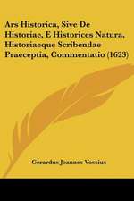 Ars Historica, Sive De Historiae, E Historices Natura, Historiaeque Scribendae Praeceptia, Commentatio (1623)