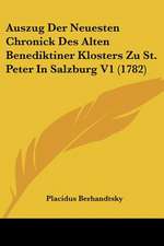 Auszug Der Neuesten Chronick Des Alten Benediktiner Klosters Zu St. Peter In Salzburg V1 (1782)