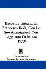 Bacco In Toscana Di Francesco Redi, Con Le Sue Annotazioni Con Laggiunta Di Minto (1770)