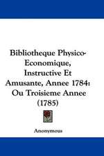 Bibliotheque Physico-Economique, Instructive Et Amusante, Annee 1784