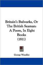 Britain's Bulwarks, Or The British Seaman