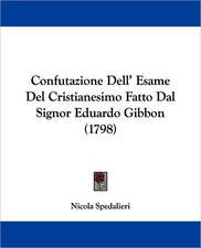 Confutazione Dell' Esame Del Cristianesimo Fatto Dal Signor Eduardo Gibbon (1798)