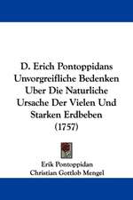 D. Erich Pontoppidans Unvorgreifliche Bedenken Uber Die Naturliche Ursache Der Vielen Und Starken Erdbeben (1757)