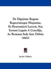 De Dignitate Regum Regnorumque Hispaniae, Et Honoratiori Lococis, Seu Eorum Legatis A Concilijs, Ac Romana Sede Iure Debito (1602)