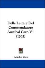 Delle Lettere Del Commendatore Annibal Caro V1 (1765)