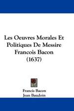 Les Oeuvres Morales Et Politiques De Messire Francois Bacon (1637)