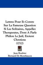 Lettres Pour Et Contre Sur La Fameuse Question Si Les Solitaires, Appellez Therapeutes, Dont a Parle Philon Le Juif, Etoient Chretiens (1712)