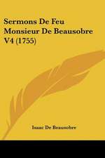 Sermons De Feu Monsieur De Beausobre V4 (1755)