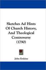 Sketches Ad Hints Of Church History, And Theological Controversy (1790)