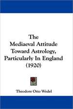 The Mediaeval Attitude Toward Astrology, Particularly In England (1920)