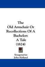 The Old Armchair Or Recollections Of A Bachelor