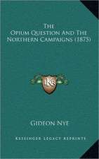 The Opium Question And The Northern Campaigns (1875)