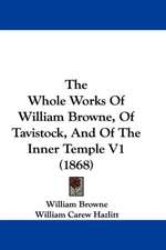 The Whole Works Of William Browne, Of Tavistock, And Of The Inner Temple V1 (1868)