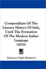 Compendium Of The Literary History Of Italy, Until The Formation Of The Modern Italian Language (1835)