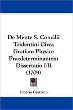 De Mente S. Concilii Tridentini Circa Gratiam Physice Praedeterminantem Dissertatio I-II (1709)