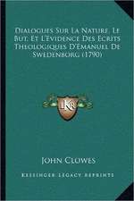 Dialogues Sur La Nature, Le But, Et L'Evidence Des Ecrits Theologiques D'Emanuel De Swedenborg (1790)