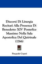 Discorsi Di Liturgia Recitati Alla Presenza Di Benedetto XIV Pontefice Massimo Nella Sala Apostolica Del Quirinale (1766)