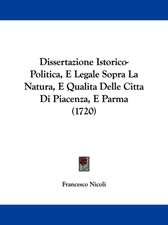 Dissertazione Istorico-Politica, E Legale Sopra La Natura, E Qualita Delle Citta Di Piacenza, E Parma (1720)