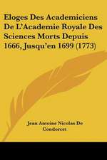 Eloges Des Academiciens De L'Academie Royale Des Sciences Morts Depuis 1666, Jusqu'en 1699 (1773)