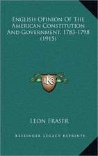 English Opinion Of The American Constitution And Government, 1783-1798 (1915)