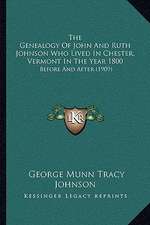 The Genealogy Of John And Ruth Johnson Who Lived In Chester, Vermont In The Year 1800