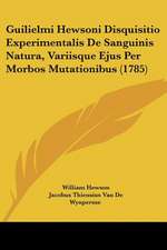 Guilielmi Hewsoni Disquisitio Experimentalis De Sanguinis Natura, Variisque Ejus Per Morbos Mutationibus (1785)