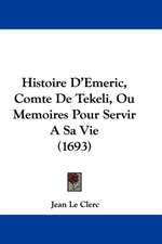 Histoire D'Emeric, Comte De Tekeli, Ou Memoires Pour Servir A Sa Vie (1693)