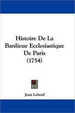 Histoire De La Banlieue Ecclesiastique De Paris (1754)