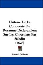 Histoire De La Conqueste Du Royaume De Jerusalem Sur Les Chrestiens Par Saladin (1678)