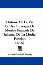 Histoire De La Vie Et Des Ouvrages De Messire Francois De Salignac De La Mothe-Fenelon (1729)